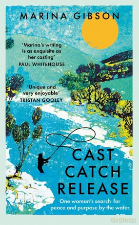 Cast Catch Release: The inspiring and uplifting memoir about fishing, rivers and the power of water - Marina Gibson [KSIĄŻKA]