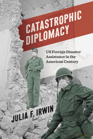 Catastrophic Diplomacy: US Foreign Disaster Assistance in the American Century [KSIĄŻKA]