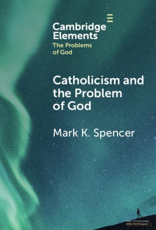 Catholicism and the Problem of God (Elements in the Problems of God) - Mark K/ Spencer [KSIĄŻKA]
