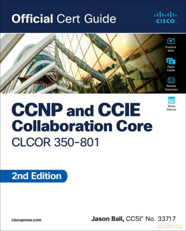 CCNP and CCIE Collaboration Core CLCOR 350-801 Official Cert Guide - Jason Ball [KSIĄŻKA]