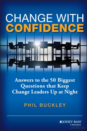 Change with Confidence: Answers to the 50 Biggest Questions that Keep Change Leaders Up at Night - Phil Buckley [KSIĄŻKA]