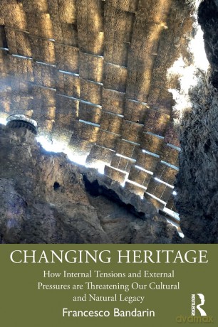 Changing Heritage: How Internal Tensions and External Pressures are Threatening Our Cultural and Natural Legacy - Francesco Bandarin [KSIĄŻKA]