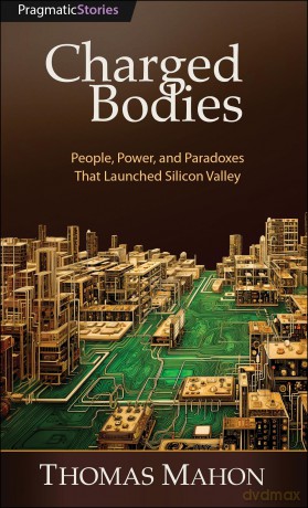 Charged Bodies: People, Power, and Paradoxes That Launched Silicon Valley - Thomas Mahon [KSIĄŻKA]