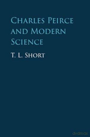 Charles Peirce and Modern Science - T. L. Short [KSIĄŻKA]