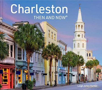 Charleston Then and Now: A photographic guide to the hidden history and architecture of Charleston - Leigh Jones Handal [KSIĄŻKA]