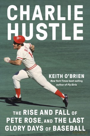 Charlie Hustle: The Rise and Fall of Pete Rose, and the Last Glory Days of Baseball - Keith O'Brien [KSIĄŻKA]