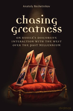 Chasing Greatness: On Russia's Discursive Interaction with the West over the Past Millennium (Configurations: Critical Studies of World Politics) - Nitin Seth [KSIĄŻKA]