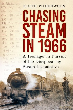 Chasing Steam in 1966: A Teenager in Pursuit of the Disappearing Steam Locomotive - Keith Widdowson [KSIĄŻKA]