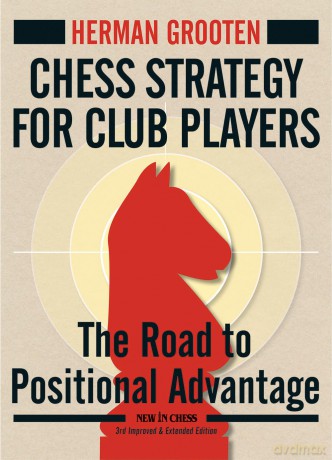 Chess Strategy for Club Players: The Road to Positional Advantage (New in Chess) - Herman Grooten [KSIĄŻKA]