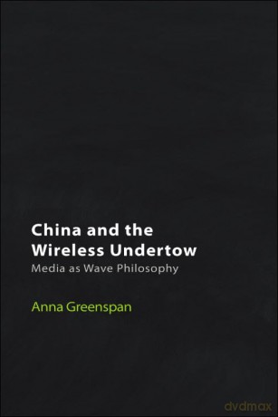 China and the Wireless Undertow: Media as Wave Philosophy (Technicities) - Anna Greenspan [KSIĄŻKA]