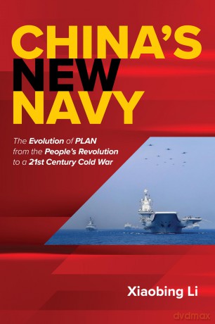 China's New Navy: The Evolution of PLAN from the People's Revolution to a 21st Century Cold War [KSIĄŻKA]
