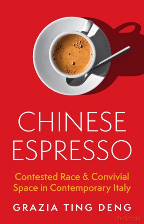 Chinese Espresso: Contested Race and Convivial Space in Contemporary Italy - Grazia Ting Deng [KSIĄŻKA]