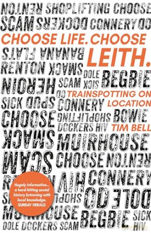 Choose Life. Choose Leith.: Trainspotting on Location - Tim Bell [KSIĄŻKA]