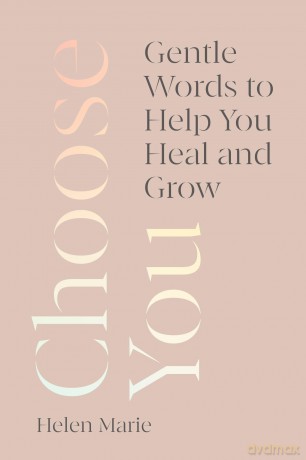 Choose You: Gentle Words to Help You Heal and Grow - Helen Marie [KSIĄŻKA]