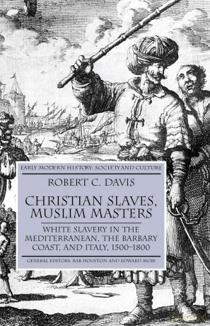 Christian Slaves, Muslim Masters: White Slavery in the Mediterranean, The Barbary Coast, and Italy, 1500-1800 (Early Modern History: Society and Culture) - R. Davis [KSIĄŻKA]