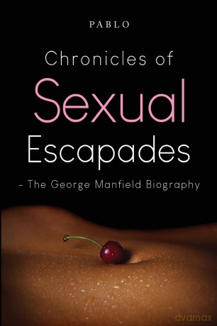 Chronicles of Sexual Escapades - The George Manfield Biography [KSIĄŻKA]