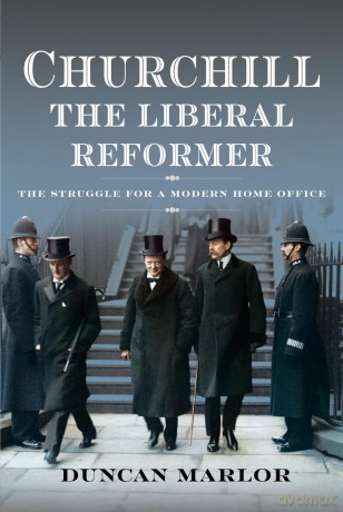 Churchill, the Liberal Reformer: The Struggle for a Modern Home Office - Duncan Marlor [KSIĄŻKA]