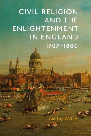 Civil Religion and the Enlightenment in England, 1707-1800: 40 (Studies in Modern British Religious History) - Ashley Walsh [KSIĄŻKA]