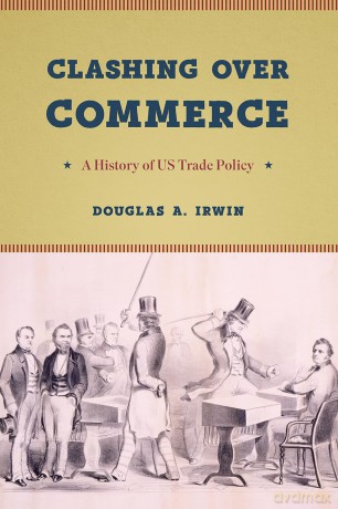Clashing over Commerce - A History of US Trade Policy (Markets and Governments in Economic History) - Douglas A. Irwin [KSIĄŻKA]