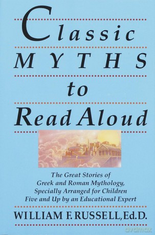 Classic Myths to Read Aloud: The Great Stories of Greek and Roman Mythology, Specially Arranged for Children Five and Up by an Educational Expert - William F. Russell [KSIĄŻKA]