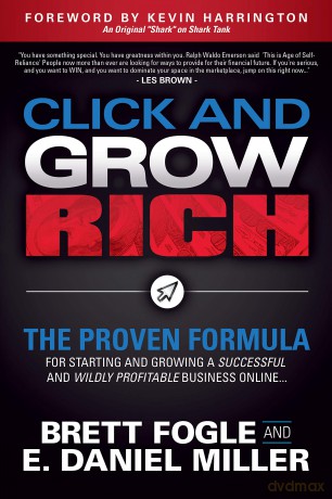 Click and Grow Rich: The Proven Formula for Starting and Growing a Successful and Wildly Profitable Business Online - Brett Fogle [KSIĄŻKA]