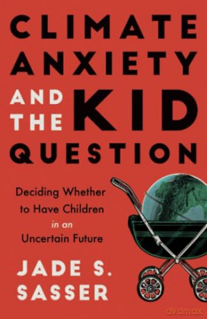 Climate Anxiety and the Kid Question: Deciding Whether to Have Children in an Uncertain Future - Sasser [KSIĄŻKA]