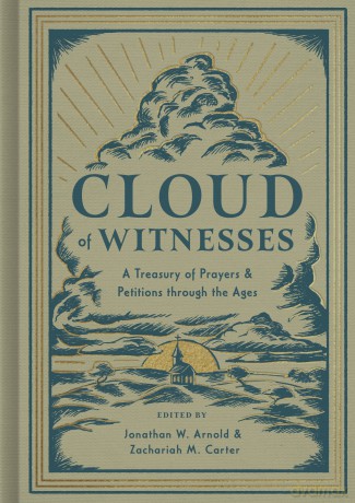 Cloud of Witnesses: A Treasury of Prayers and Petitions through the Ages - Jonathan W. Arnold [KSIĄŻKA]