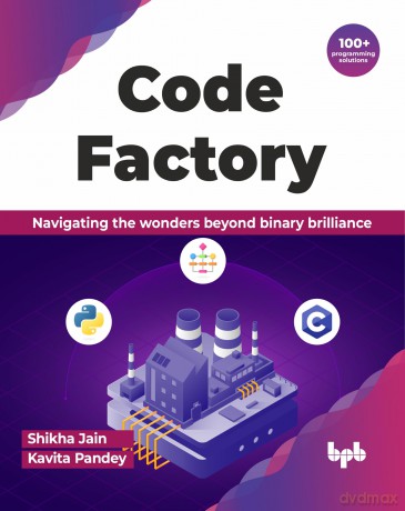 Code Factory: Navigating the wonders beyond binary brilliance with 100+ programming solutions (English Edition) - Shikha Jain [KSIĄŻKA]
