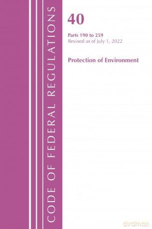 Code of Federal Regulations, Title 40 Protection of the Environment 190-259, Revised as of July 1, 2022 - Office Of The Federal Register (U.S.) [KSIĄŻKA]