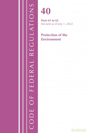 Code of Federal Regulations, Title 40 Protection of the Environment 61-62, Revised as of July 1, 2022 - Office Of The Federal Register (U.S.) [KSIĄŻKA]