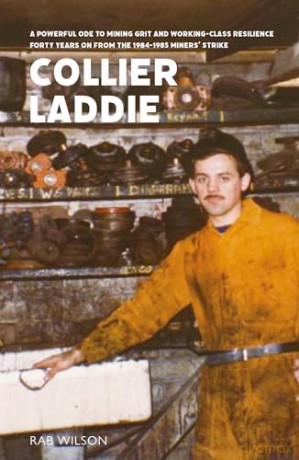Collier Laddie: A powerful Ode to Mining Grit and Working-Class Resilience FORTY YEARS ON FROM the 1984-1985 Miners' Strike: Poetry on the Miners' Strike 40 Years On - Rab Wilson [KSIĄŻKA]
