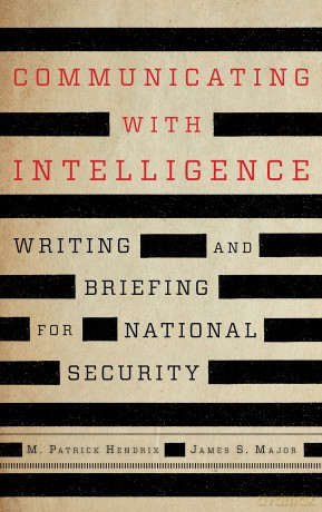 Communicating with Intelligence: Writing and Briefing for National Security, Third Edition (Security and Professional Intelligence Education Series) - Hendrix [KSIĄŻKA]