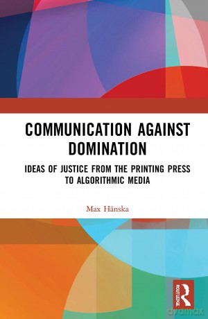 Communication Against Domination: Ideas of Justice from the Printing Press to Algorithmic Media - Prudence Peiffer [KSIĄŻKA]