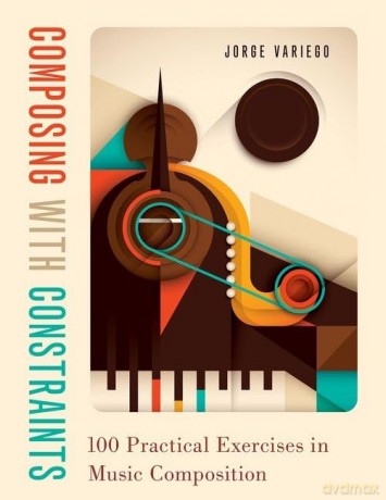 Composing with Constraints: 100 Practical Exercises in Music Composition - Jorge Variego [KSIĄŻKA]