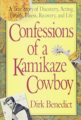 Confessions of a Kamikaze Cowboy: A True Story of Discovery, Acting, Health, Illness, Recovery, and Life - Dirk Benedict [KSIĄŻKA]
