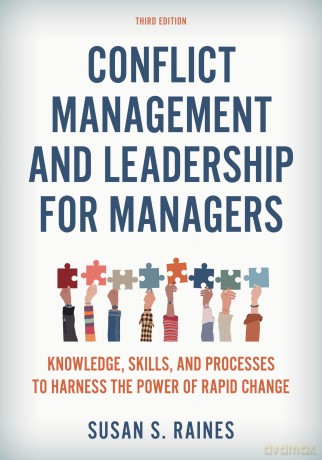 Conflict Management and Leadership for Managers: Knowledge, Skills, and Processes to Harness the Power of Rapid Change, Third Edition - Susan Raines [KSIĄŻKA]