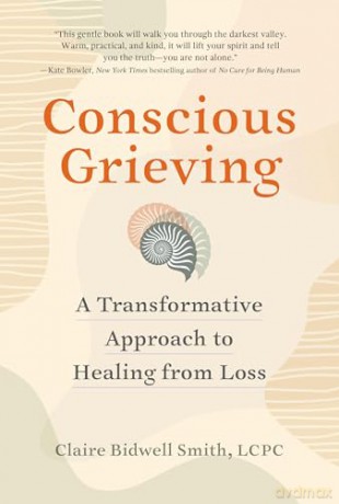 Conscious Grieving: A Transformative Approach to Healing from Loss - Claire Bidwell Smith [KSIĄŻKA]