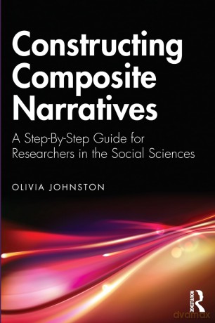 Constructing Composite Narratives: A Step-By-Step Guide for Researchers in the Social Sciences - Olivia Johnston [KSIĄŻKA]