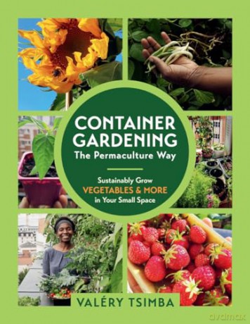 Container Gardening: The Permaculture Way: Sustainably Grow Vegetables and More in Your Small Space - Valéry Tsimba [KSIĄŻKA]