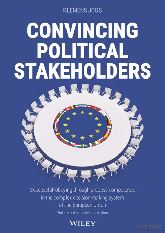 Convincing Political Stakeholders: Successful Lobbying Through Process Competence in the Complex Decision-making System of the European Union - Klemens Joos [KSIĄŻKA]