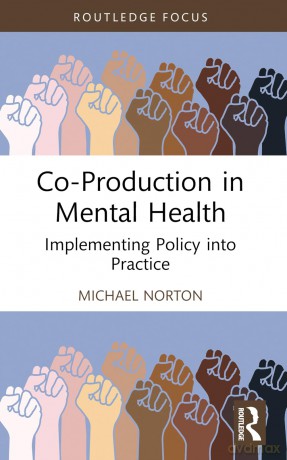 Co-Production in Mental Health: Implementing Policy into Practice - Michael Norton [KSIĄŻKA]