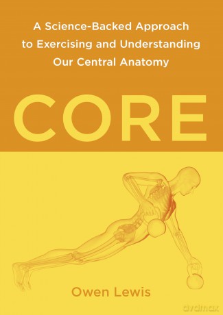 Core: A Science-Backed Approach to Exercising and Understanding Our Central Anatomy - Owen Lewis [KSIĄŻKA]