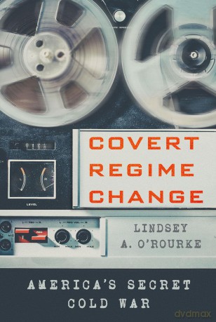 Covert Regime Change: America's Secret Cold War (Cornell Studies in Security Affairs) - Lindsey A. O'Rourke [KSIĄŻKA]