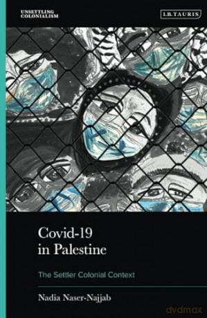 Covid-19 in Palestine: The Settler Colonial Context (Unsettling Colonialism in our Times) - Nadia Naser-Najjab [KSIĄŻKA]