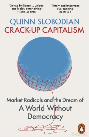 Crack-Up Capitalism: Market Radicals and the Dream of a World Without Democracy - Quinn Slobodian [KSIĄŻKA]