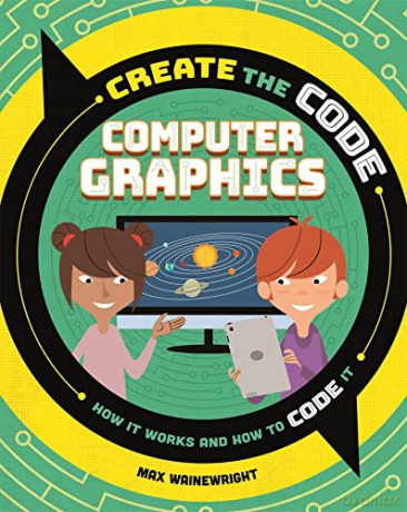 Create the Code: Computer Graphics - Max Wainewright [KSIĄŻKA]