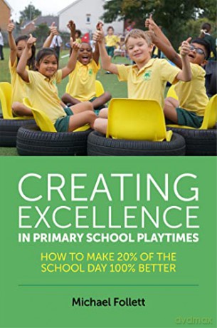 Creating Excellence in Primary School Playtimes: How to Make 20% of the School Day 100% Better - Michael Follett [KSIĄŻKA]