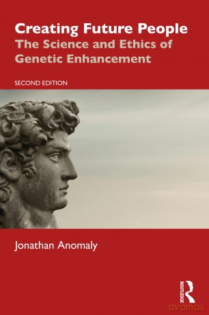 Creating Future People: The Science and Ethics of Genetic Enhancement - Jonathan Anomaly [KSIĄŻKA]