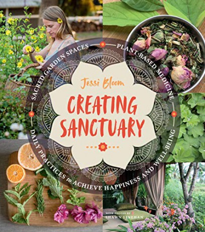 Creating Sanctuary: Sacred Garden Spaces, Plant-Based Medicine, and Daily Practices to Achieve Happiness and Well-Being - Jessi Bloom [KSIĄŻKA]