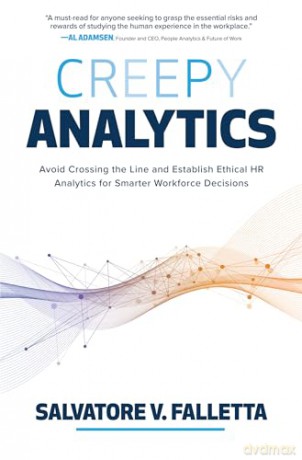 Creepy Analytics: Avoid Crossing the Line and Establish Ethical HR Analytics for Smarter Workforce Decisions - Salvatore V. Falletta [KSIĄŻKA]